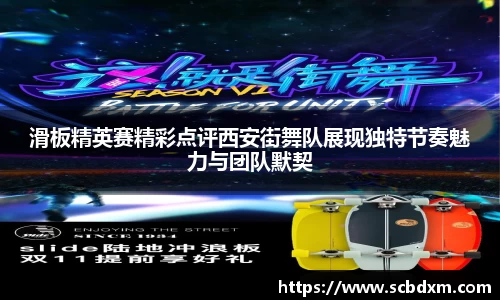 滑板精英赛精彩点评西安街舞队展现独特节奏魅力与团队默契